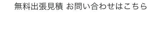 無料出張見積 お問い合わせはこちら